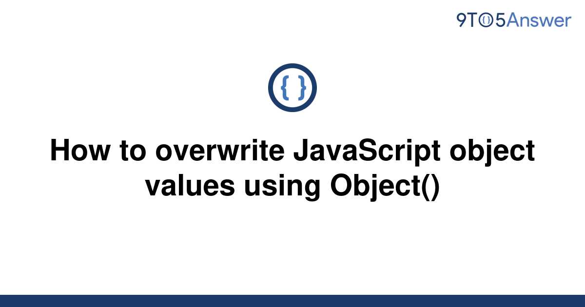  Solved How To Overwrite JavaScript Object Values Using 9to5Answer