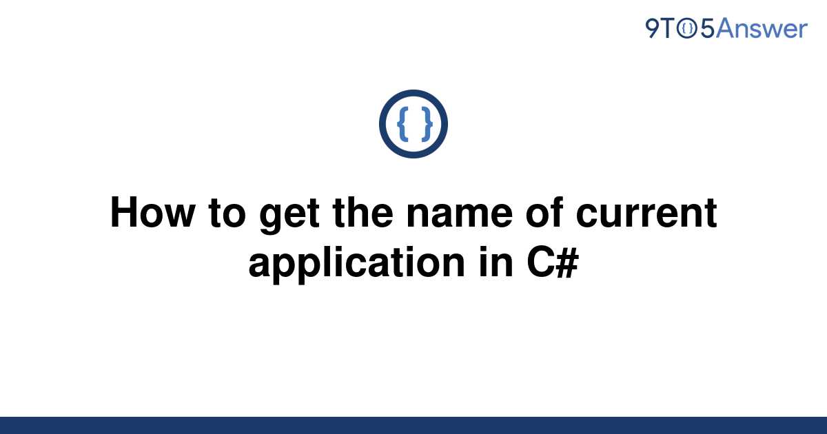 solved-how-to-get-the-name-of-current-application-in-c-9to5answer