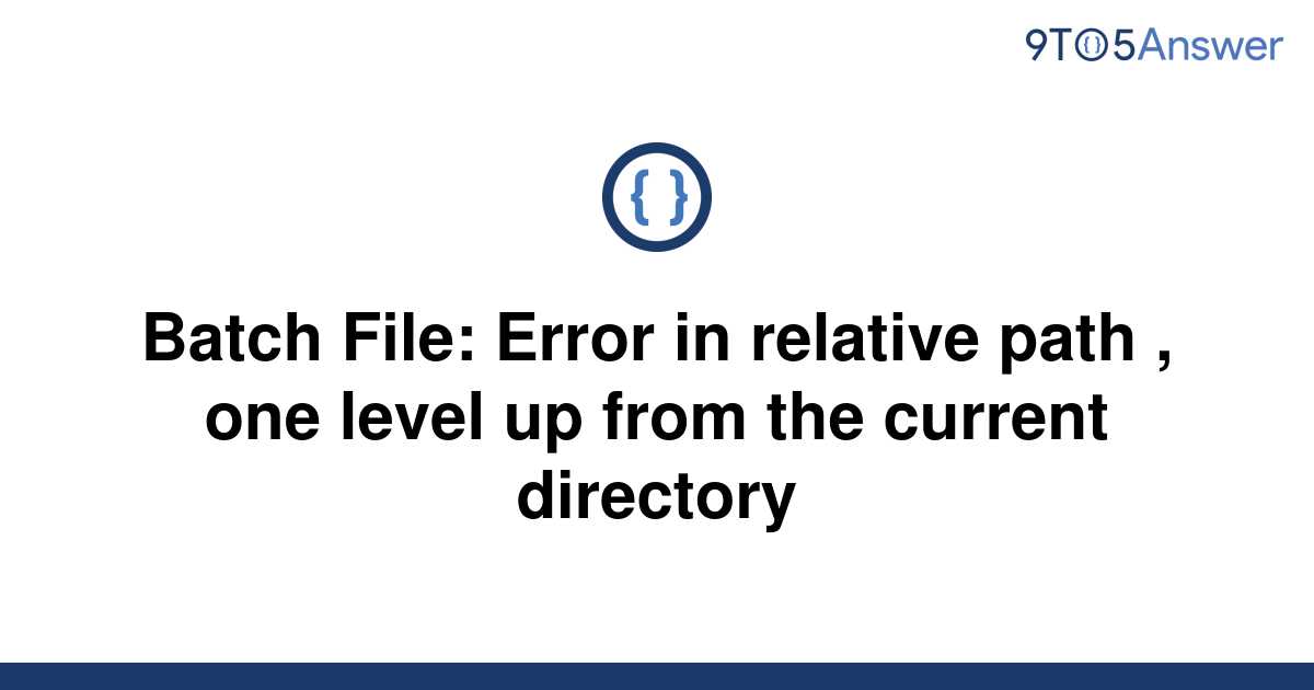 solved-batch-file-error-in-relative-path-one-level-9to5answer