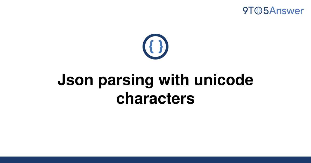 solved-json-parsing-with-unicode-characters-9to5answer