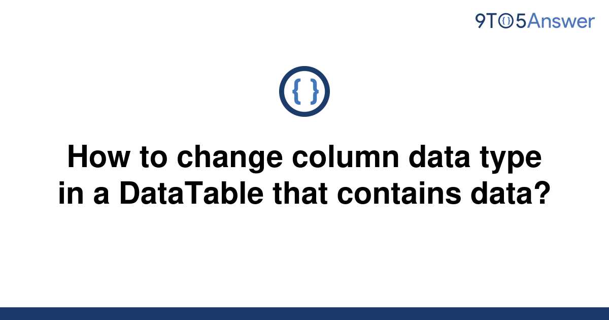 solved-how-to-change-column-data-type-in-a-datatable-9to5answer