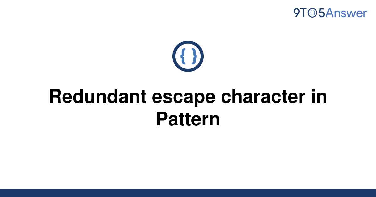 solved-redundant-escape-character-in-pattern-9to5answer