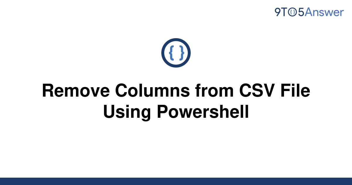 solved-remove-columns-from-csv-file-using-powershell-9to5answer