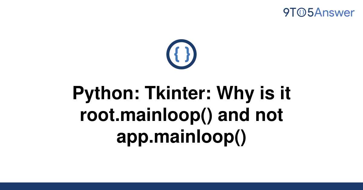 solved-python-tkinter-why-is-it-root-mainloop-and-9to5answer