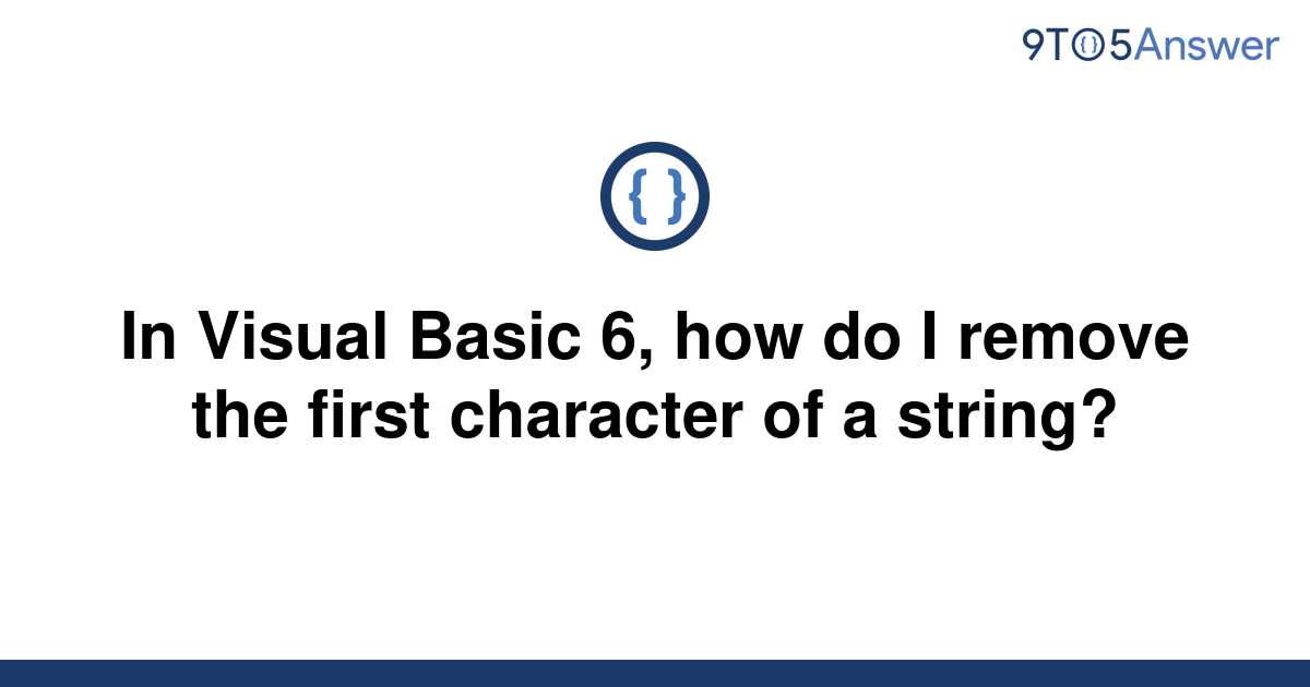 solved-in-visual-basic-6-how-do-i-remove-the-first-9to5answer