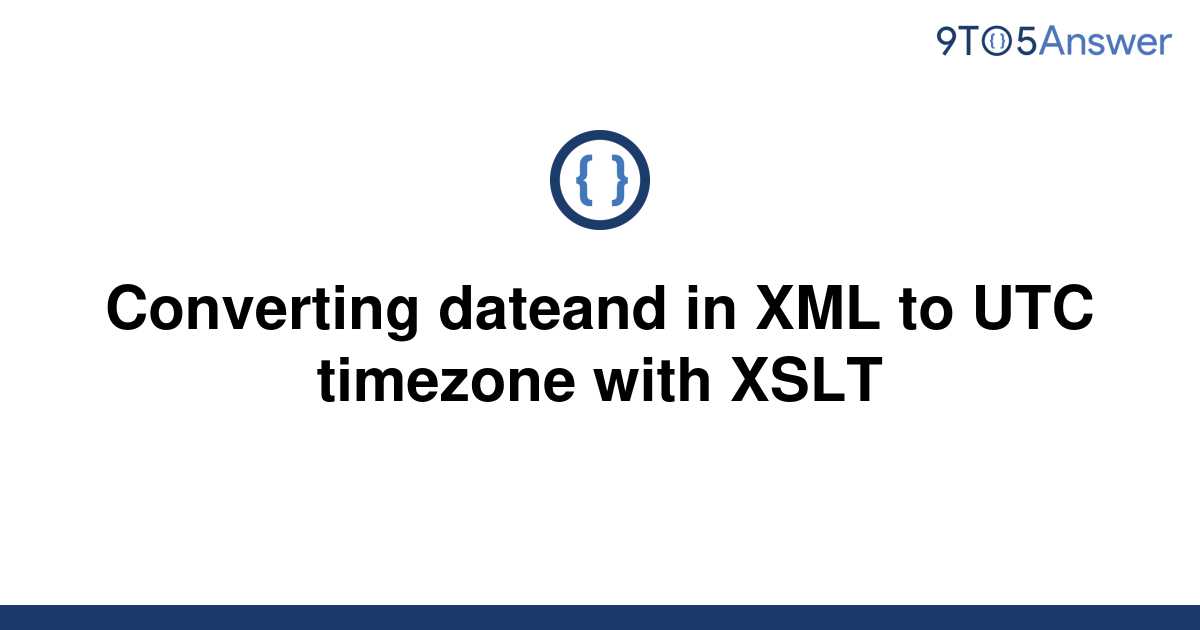 solved-converting-dateand-in-xml-to-utc-timezone-with-9to5answer