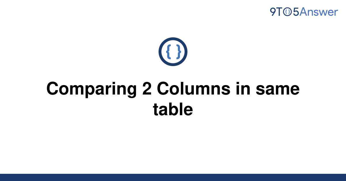 solved-comparing-2-columns-in-same-table-9to5answer