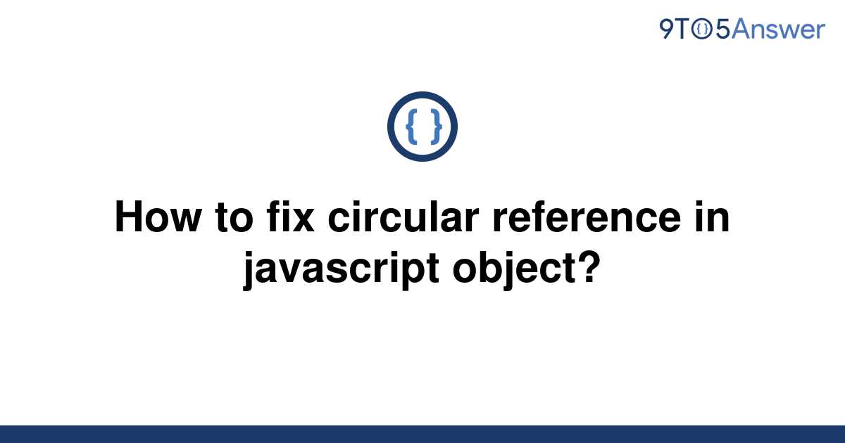 solved-how-to-fix-circular-reference-in-javascript-9to5answer