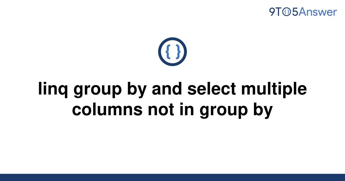 solved-linq-group-by-and-select-multiple-columns-not-in-9to5answer