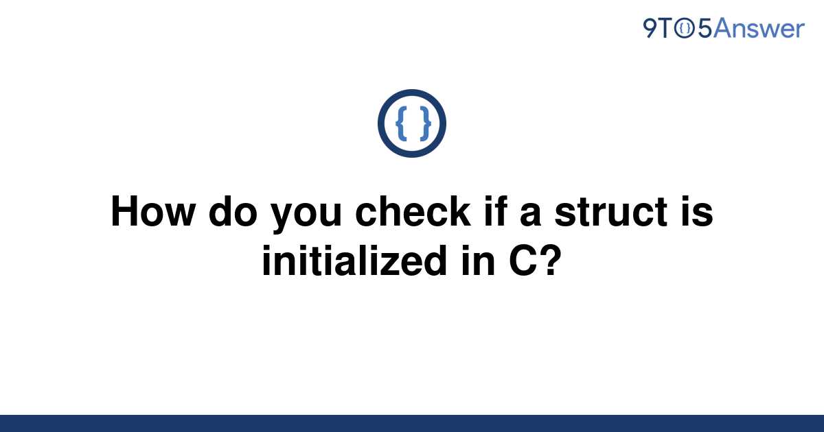 solved-how-do-you-check-if-a-struct-is-initialized-in-9to5answer