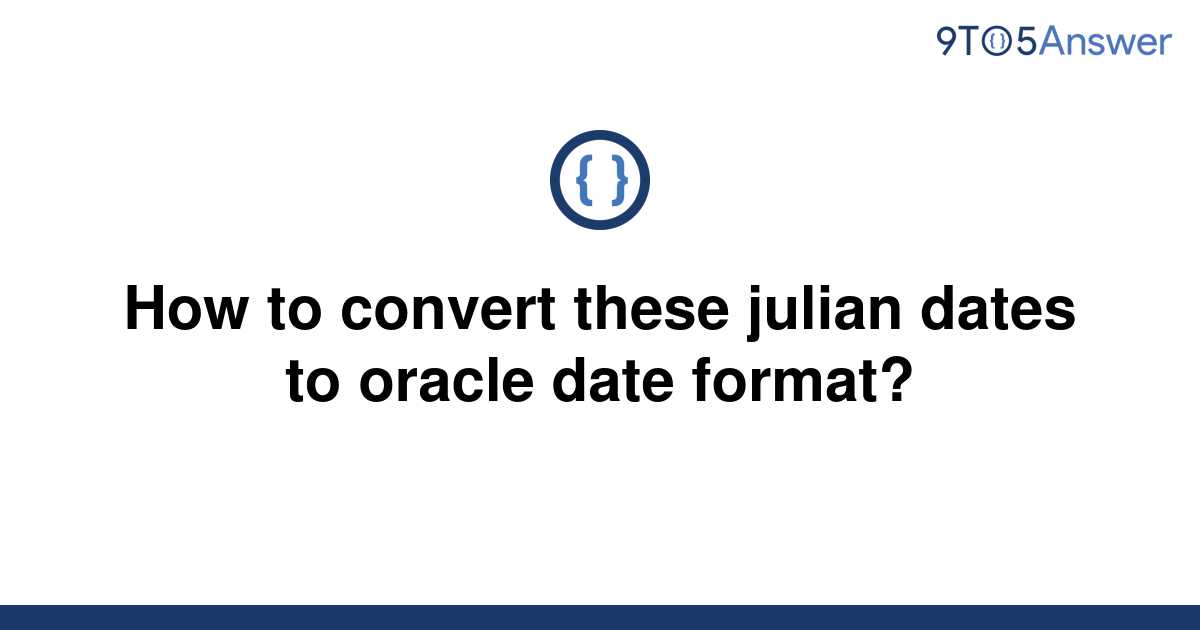 solved-how-to-convert-these-julian-dates-to-oracle-date-9to5answer