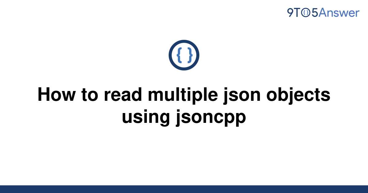 solved-how-to-read-multiple-json-objects-using-jsoncpp-9to5answer