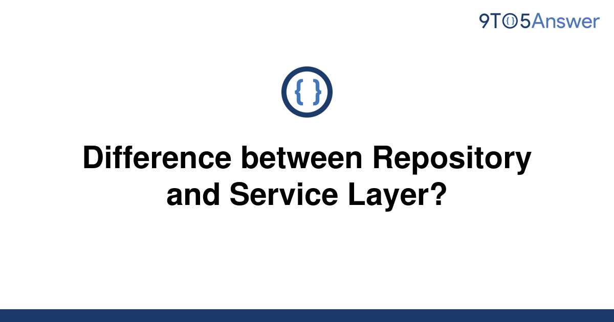 solved-difference-between-repository-and-service-layer-9to5answer