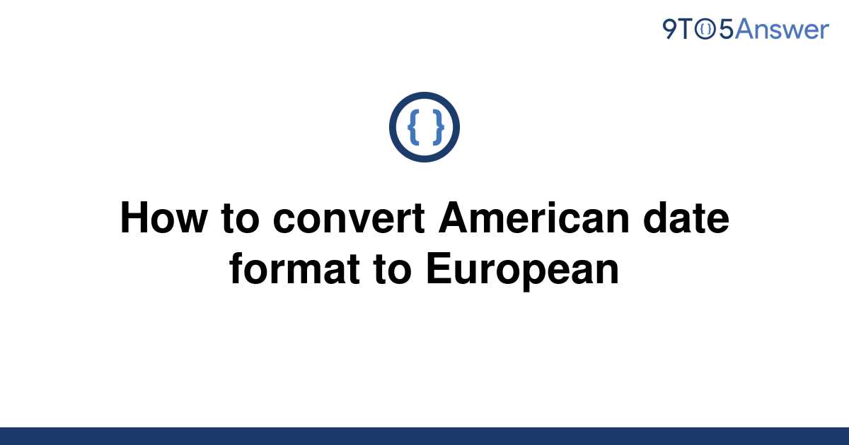  Solved How To Convert American Date Format To European 9to5Answer