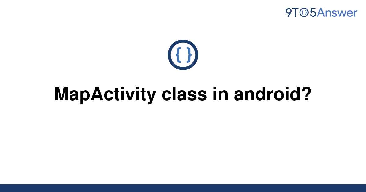 solved-mapactivity-class-in-android-9to5answer