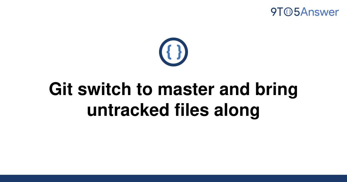 solved-git-switch-to-master-and-bring-untracked-files-9to5answer