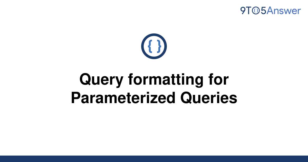 solved-query-formatting-for-parameterized-queries-9to5answer