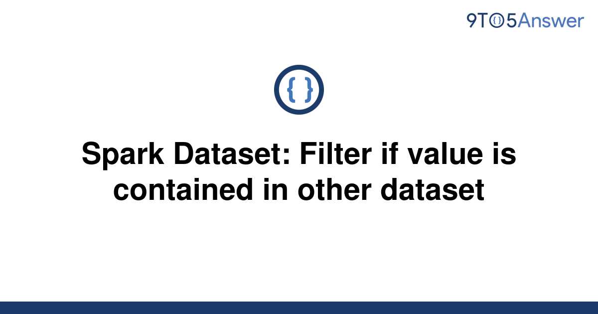 solved-spark-dataset-filter-if-value-is-contained-in-9to5answer