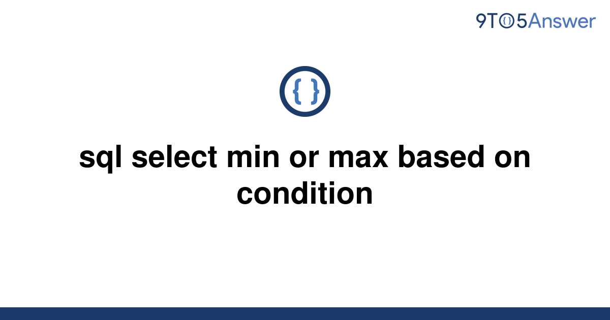 solved-sql-select-min-or-max-based-on-condition-9to5answer