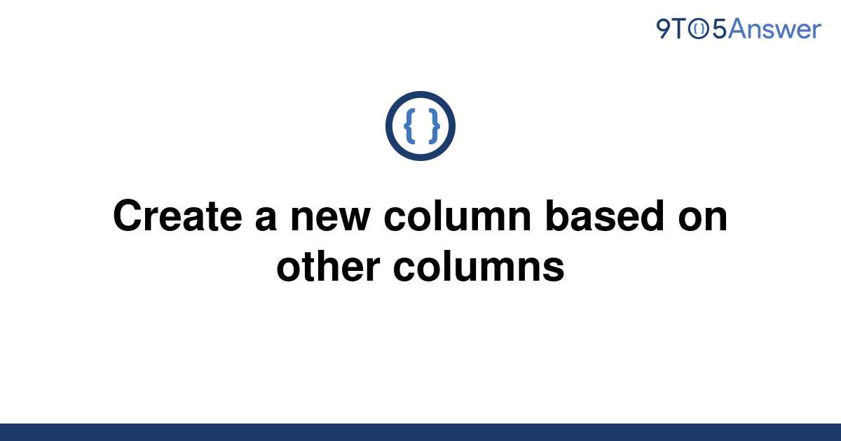 solved-create-a-new-column-based-on-other-columns-9to5answer