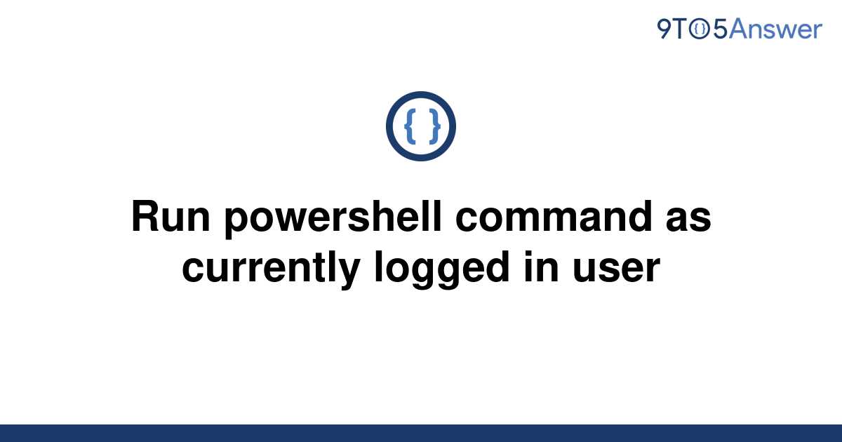 solved-run-powershell-command-as-currently-logged-in-9to5answer