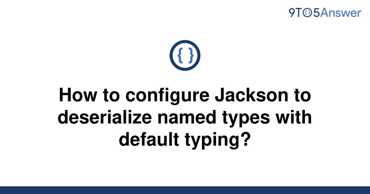 solved-how-to-configure-jackson-to-deserialize-named-9to5answer