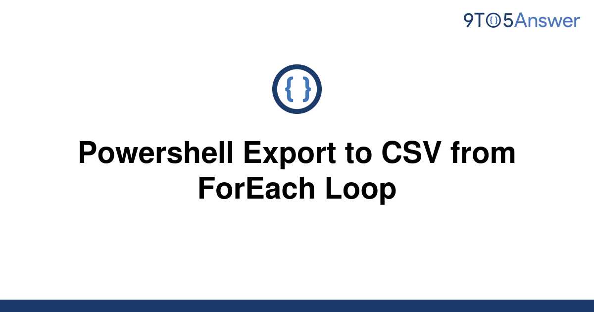 solved-powershell-export-to-csv-from-foreach-loop-9to5answer