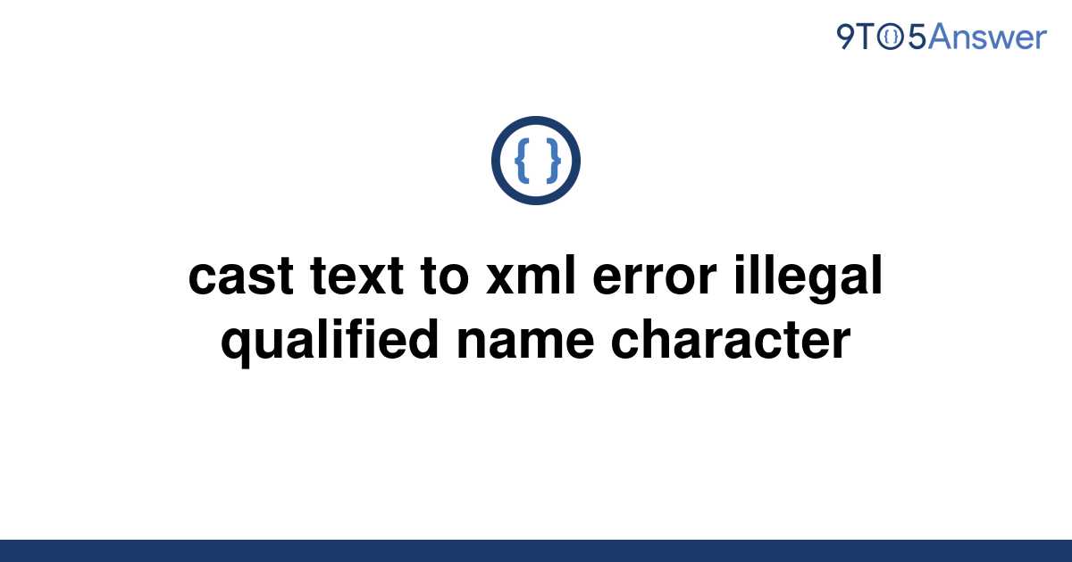 solved-cast-text-to-xml-error-illegal-qualified-name-9to5answer