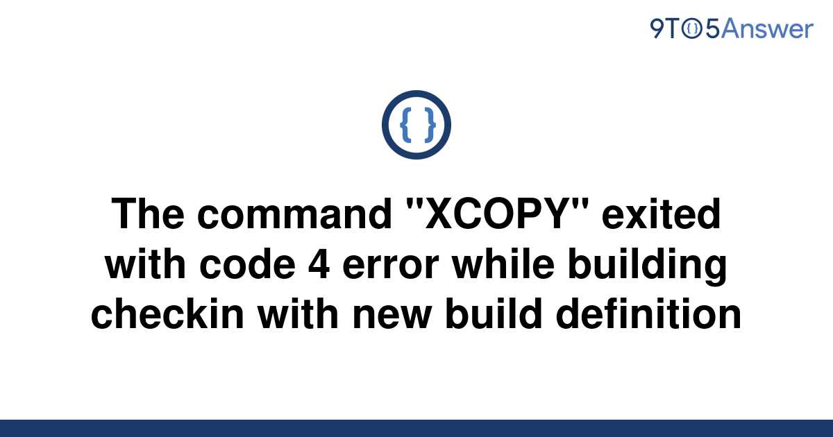 solved-the-command-xcopy-exited-with-code-4-error-9to5answer