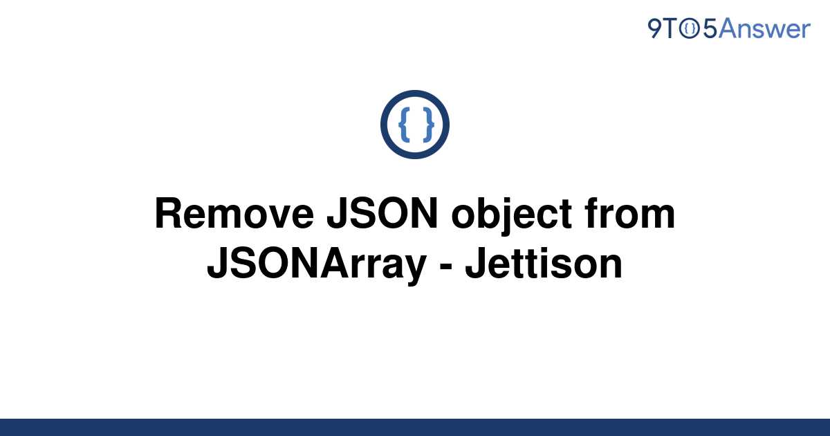 solved-remove-json-object-from-jsonarray-jettison-9to5answer