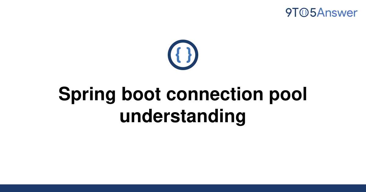 solved-spring-boot-connection-pool-understanding-9to5answer