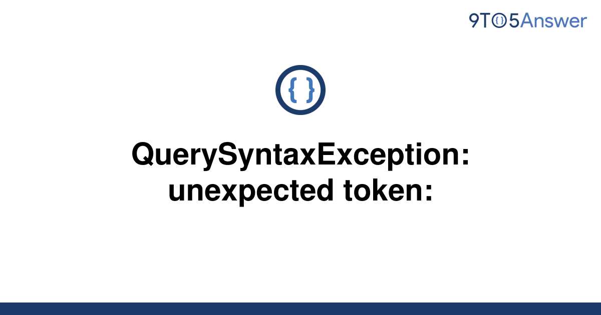 solved-querysyntaxexception-unexpected-token-9to5answer