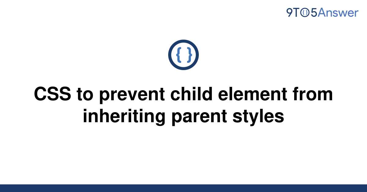 solved-css-to-prevent-child-element-from-inheriting-9to5answer