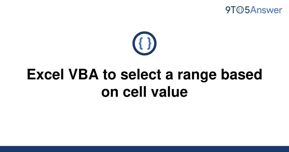 solved-excel-vba-to-select-a-range-based-on-cell-value-9to5answer