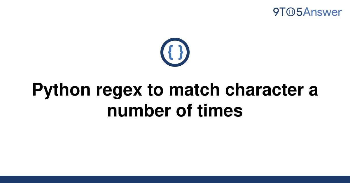 solved-python-regex-to-match-character-a-number-of-9to5answer