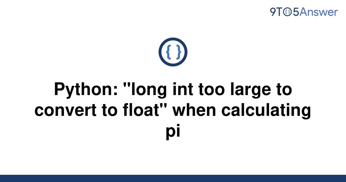 solved-python-long-int-too-large-to-convert-to-float-9to5answer