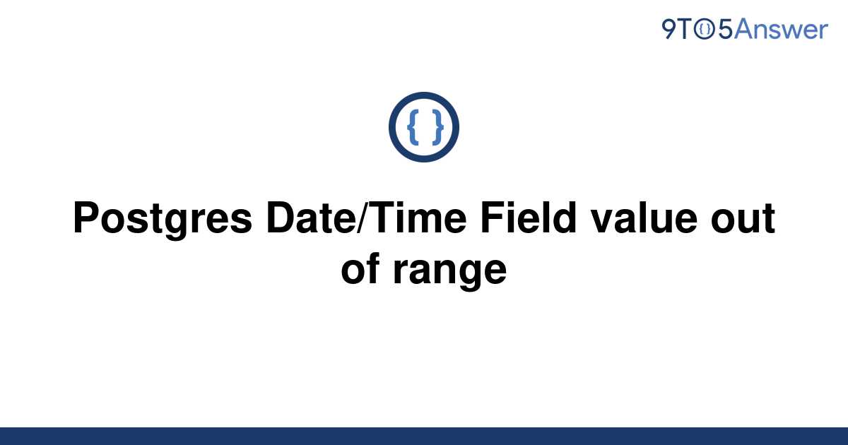 solved-postgres-date-time-field-value-out-of-range-9to5answer