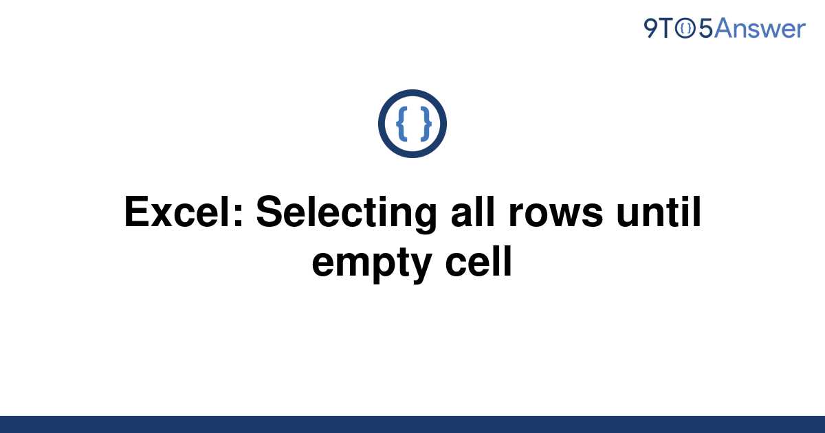 solved-excel-selecting-all-rows-until-empty-cell-9to5answer