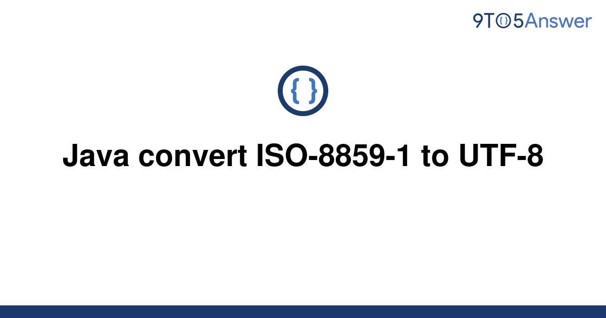  Solved Java Convert ISO 8859 1 To UTF 8 9to5Answer