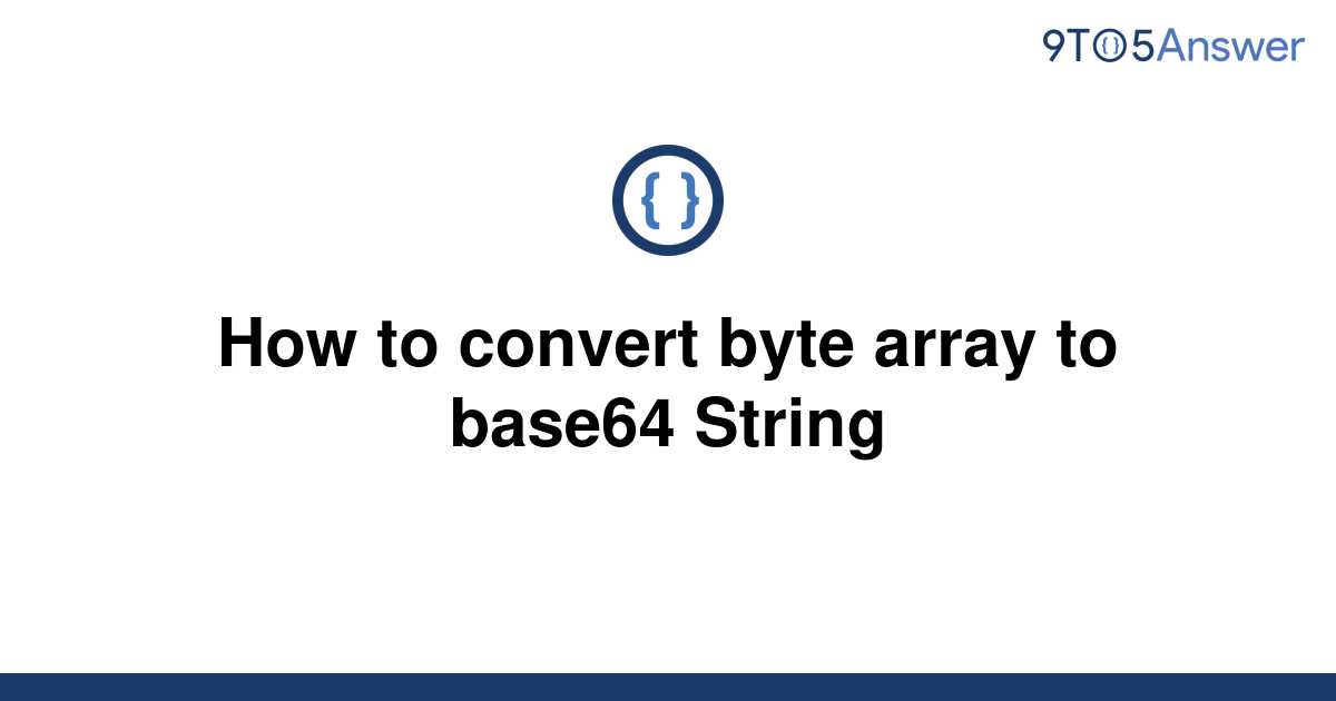 solved-how-to-convert-byte-array-to-base64-string-9to5answer