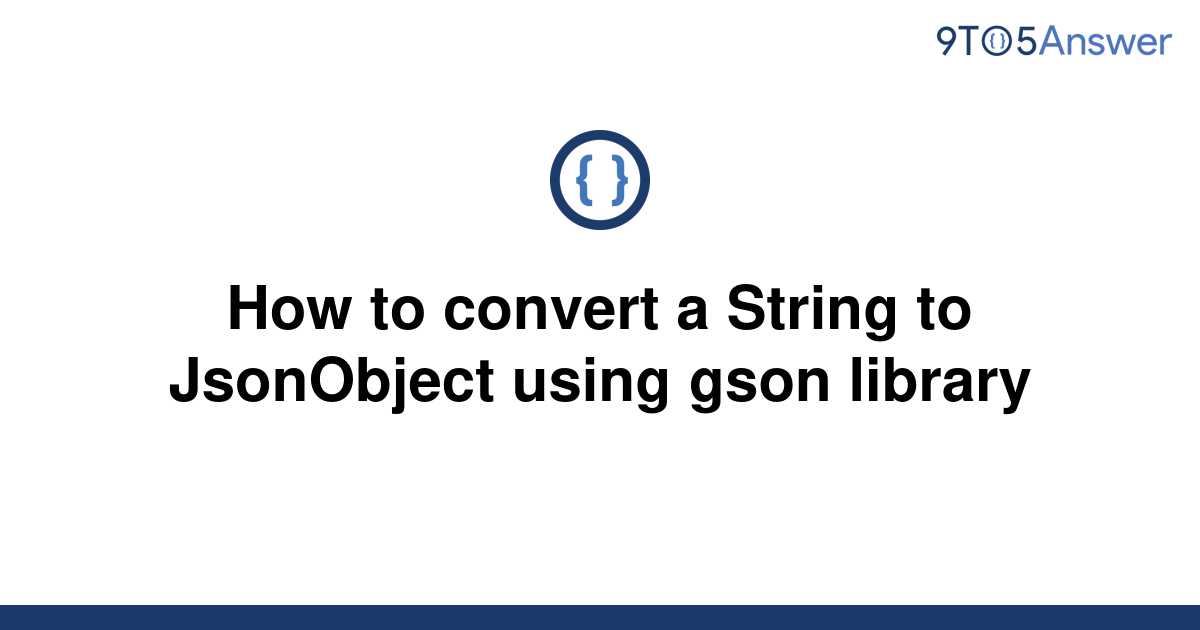 solved-how-to-convert-a-string-to-jsonobject-using-gson-9to5answer