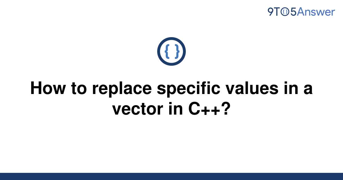 solved-how-to-replace-specific-values-in-a-vector-in-9to5answer