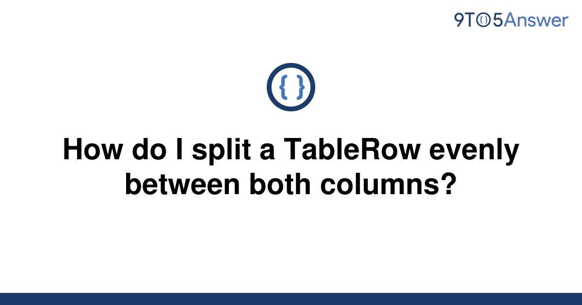 solved-how-do-i-split-a-tablerow-evenly-between-both-9to5answer