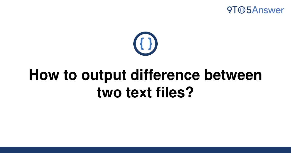 solved-how-to-output-difference-between-two-text-files-9to5answer