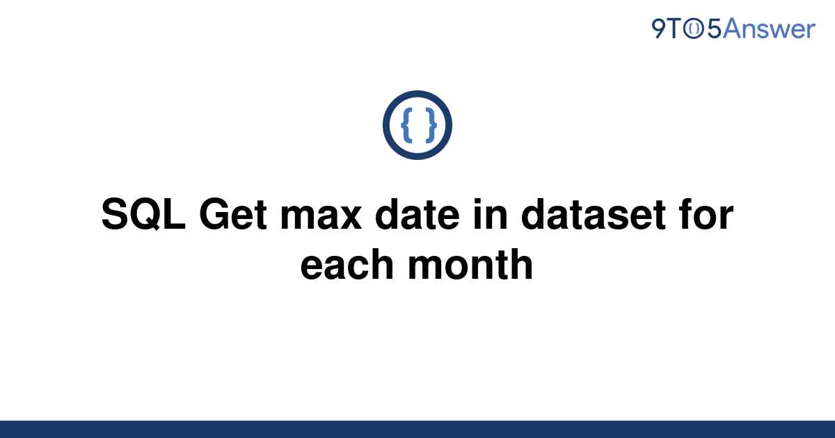 solved-sql-get-max-date-in-dataset-for-each-month-9to5answer