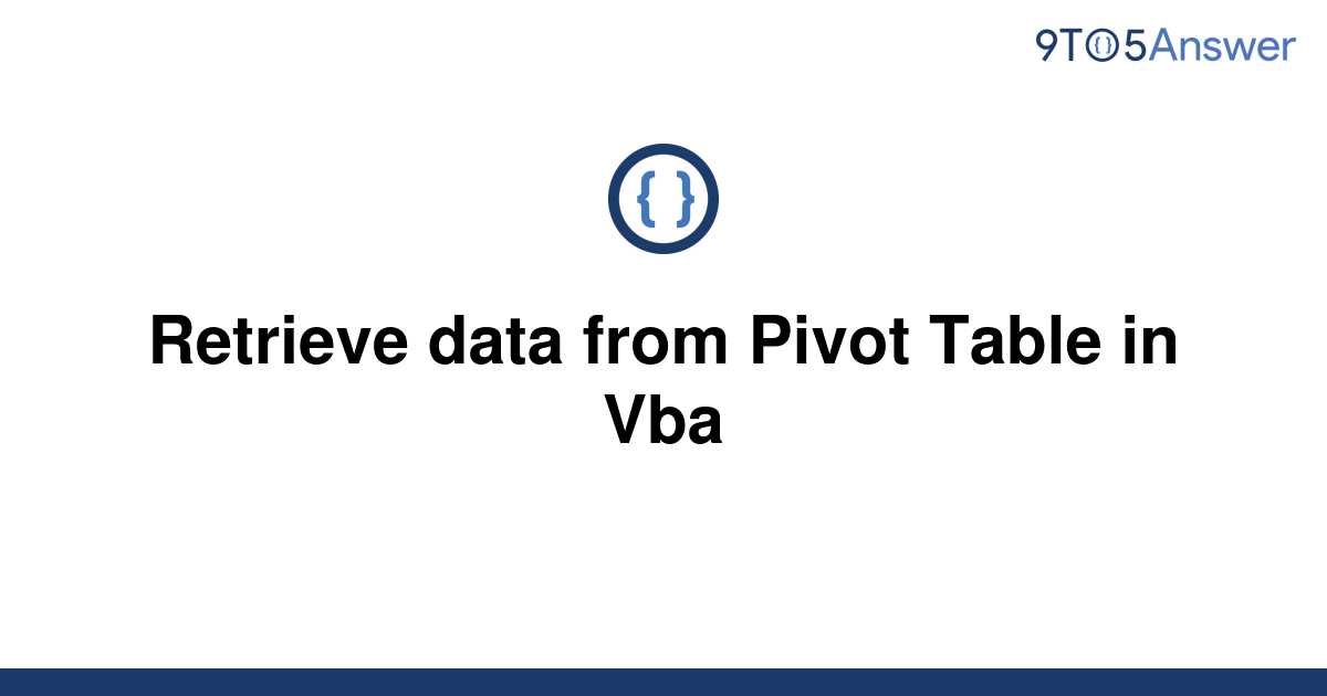 solved-retrieve-data-from-pivot-table-in-vba-9to5answer