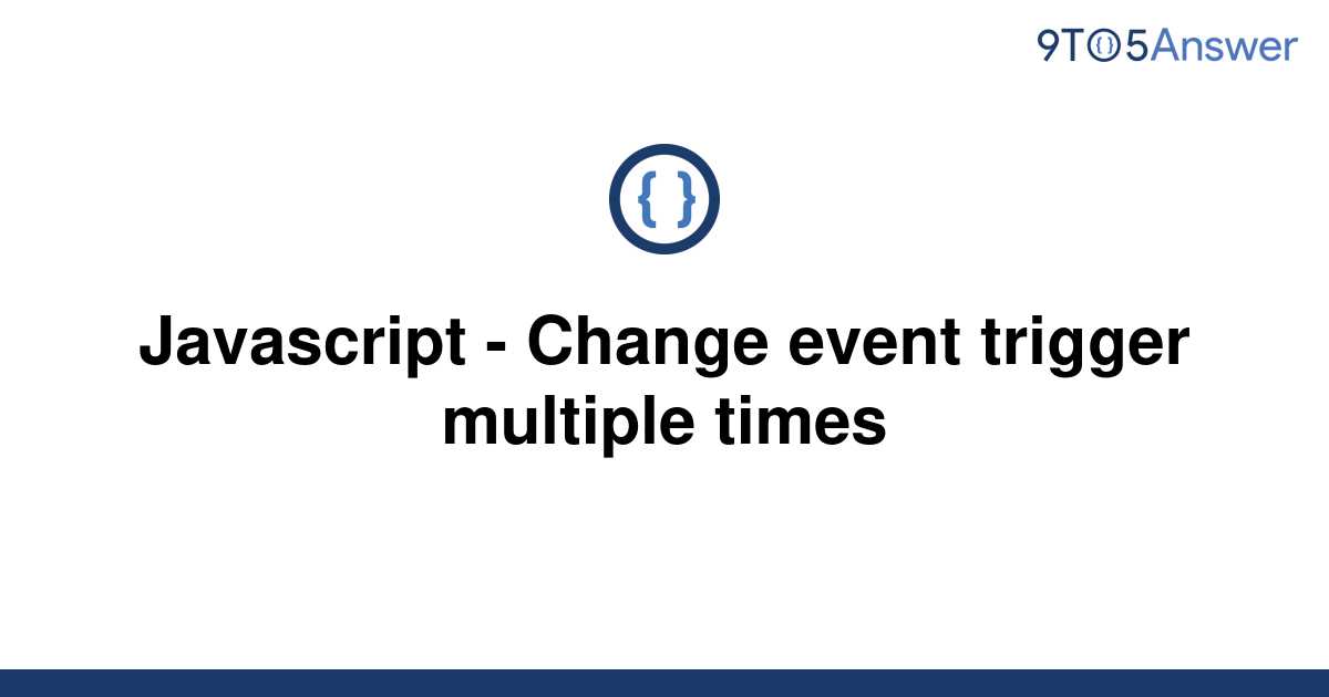 solved-javascript-change-event-trigger-multiple-times-9to5answer