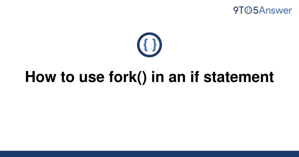 solved-how-to-use-fork-in-an-if-statement-9to5answer