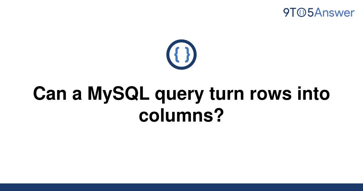 solved-can-a-mysql-query-turn-rows-into-columns-9to5answer