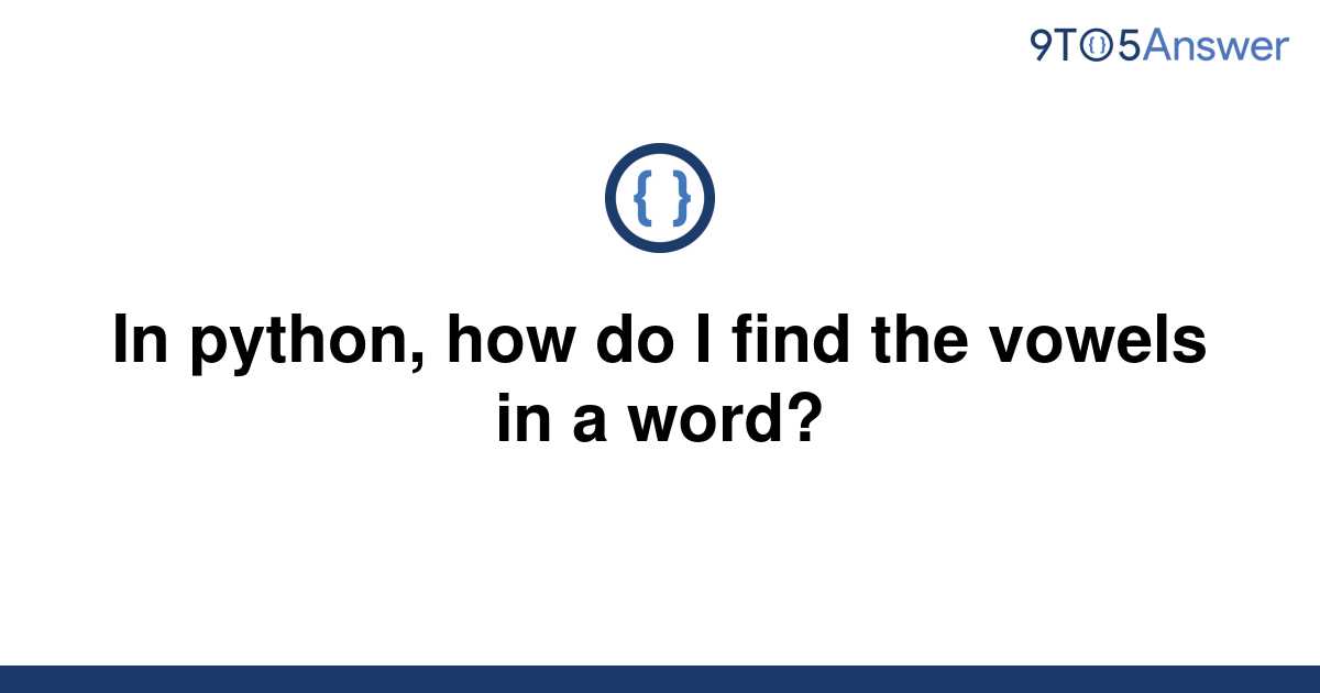 solved-in-python-how-do-i-find-the-vowels-in-a-word-9to5answer